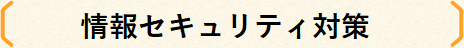情報セキュリティ対策